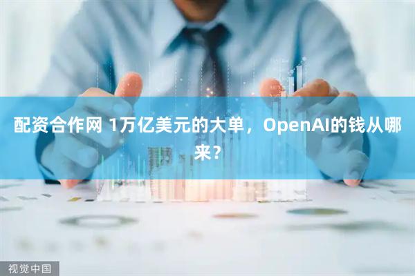 配资合作网 1万亿美元的大单，OpenAI的钱从哪来？